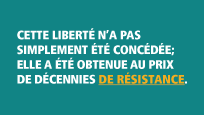 Cette liberté n'a pas simplement été concédée; elle a été obtenue au prix de décennies de résistance 