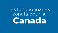Les fonctionnaires sont là pour le Canada